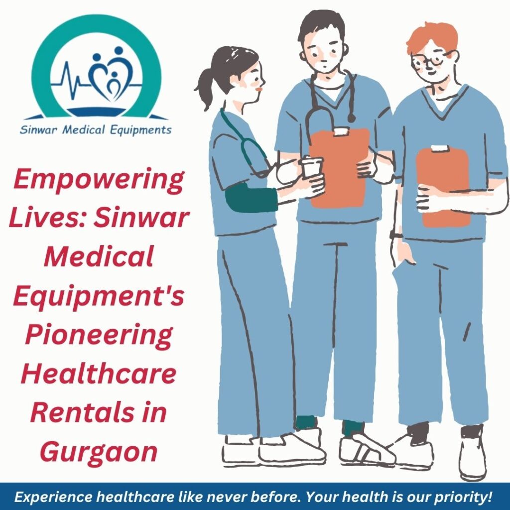Empowering Lives: Sinwar Medical Equipment's Pioneering Healthcare Rentals in Gurgaon