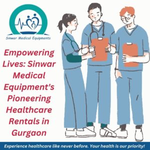Read more about the article Empowering Lives: Sinwar Medical Equipment’s Pioneering Healthcare Rentals in Gurgaon