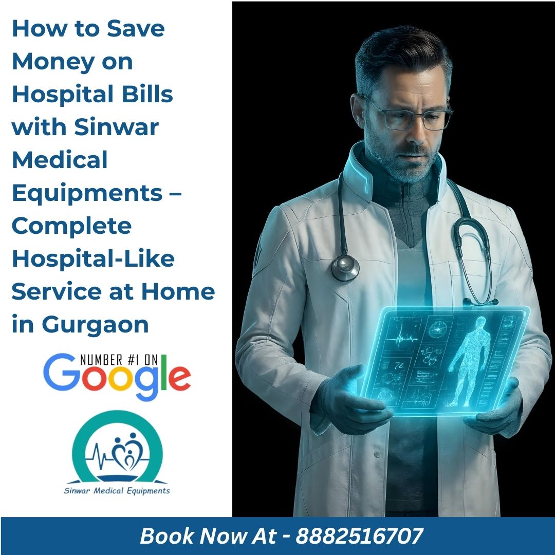 You are currently viewing How to Save Money on Hospital Bills with Sinwar Medical Equipments – Complete Hospital-Like Service at Home in Gurgaon