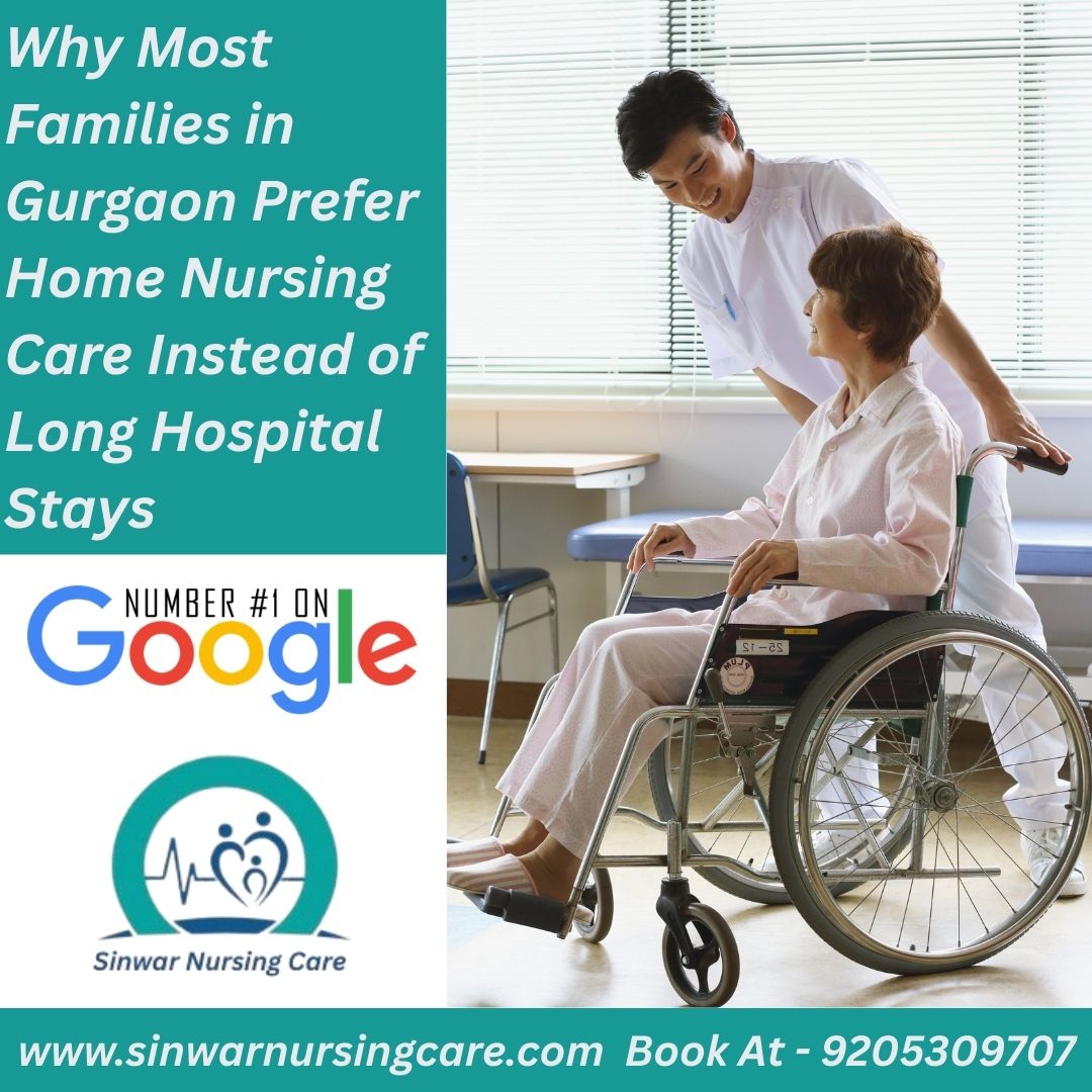 You are currently viewing Why Most Families in Gurgaon Prefer Home Nursing Care Instead of Long Hospital Stays